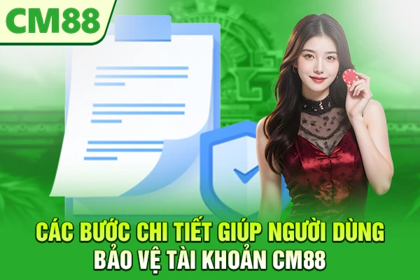 Các bước chi tiết giúp người dùng bảo vệ tài khoản CM88