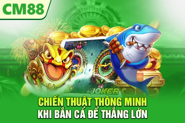 Chiến thuật thông minh khi bắn cá để thắng lớn