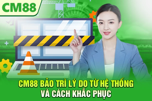 CM88 Bảo Trì - Lý Do Từ Hệ Thống Và Cách Khắc Phục