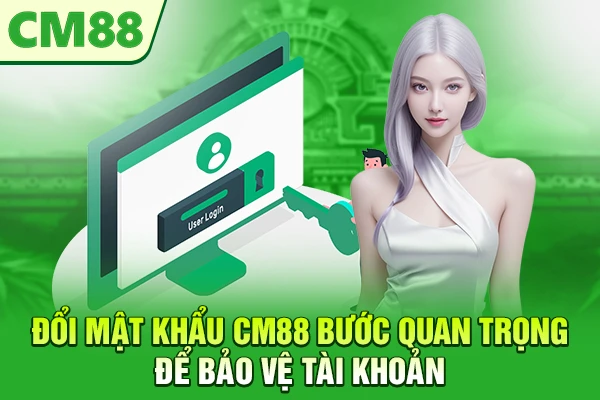 Đổi Mật Khẩu CM88 – Bước Quan Trọng Để Bảo Vệ Tài Khoản