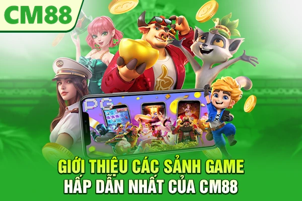 Giới thiệu các sảnh game hấp dẫn nhất của CM88