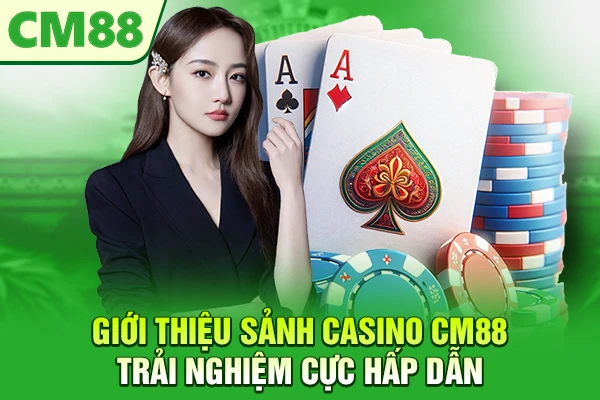 Giới thiệu sảnh casino CM88 trải nghiệm cực hấp dẫn