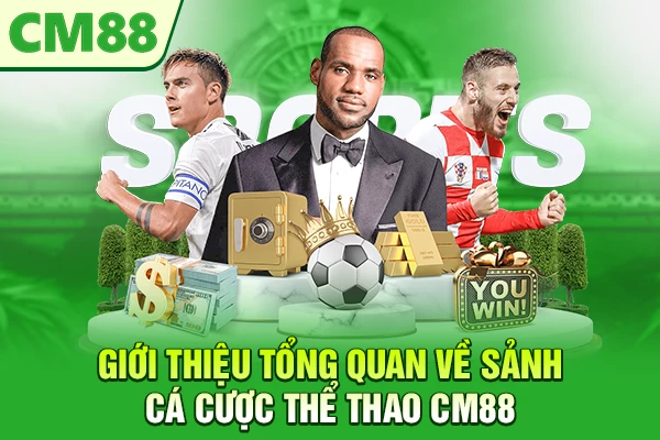 Giới thiệu tổng quan về sảnh cá cược thể thao CM88