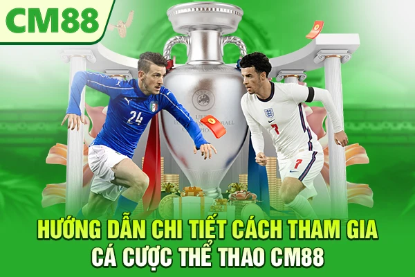 Hướng dẫn chi tiết cách tham gia cá cược thể thao CM88