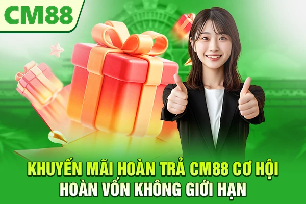 Khuyến Mãi Hoàn Trả CM88 – Hoàn Vốn Không Giới Hạn