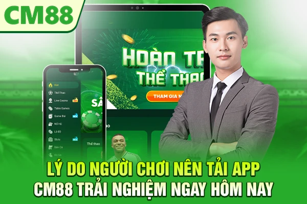 Lý do người chơi nên tải app CM88 trải nghiệm ngay hôm nay