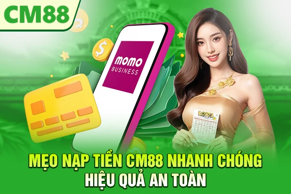 Mẹo nạp tiền CM88 nhanh chóng hiệu quả an toàn