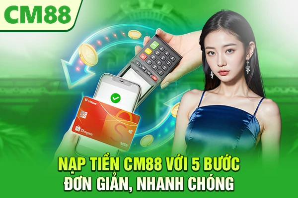 Nạp tiền CM88 Với 5 Bước Đơn Giản, Nhanh Chóng