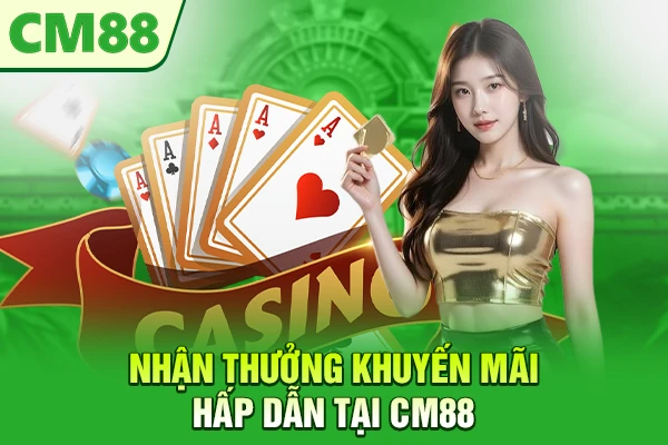 Nhận thưởng khuyến mãi hấp dẫn tại CM88