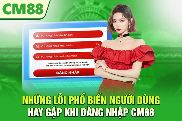Những lỗi phổ biến người dùng hay gặp khi đăng nhập CM88