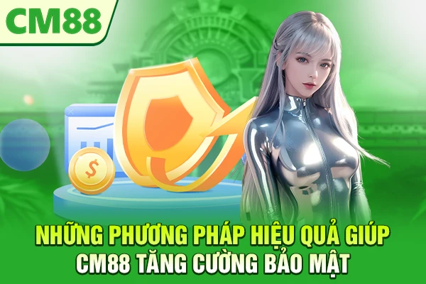 Những phương pháp hiệu quả giúp CM88 tăng cường bảo mật