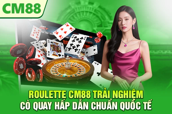 Roulette CM88 – Trải Nghiệm Cò Quay Hấp Dẫn Chuẩn Quốc Tế