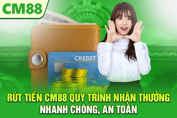 Rút Tiền CM88 – Quy Trình Nhận Thưởng Nhanh Chóng, An Toàn
