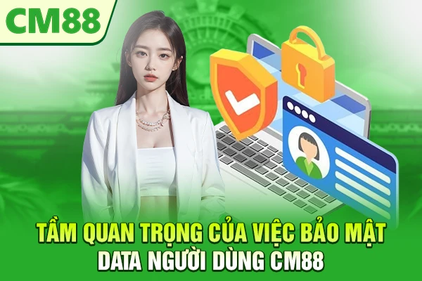 Tầm quan trọng của việc bảo mật data người dùng CM88
