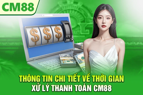 Thông tin chi tiết về thời gian xử lý thanh toán CM88