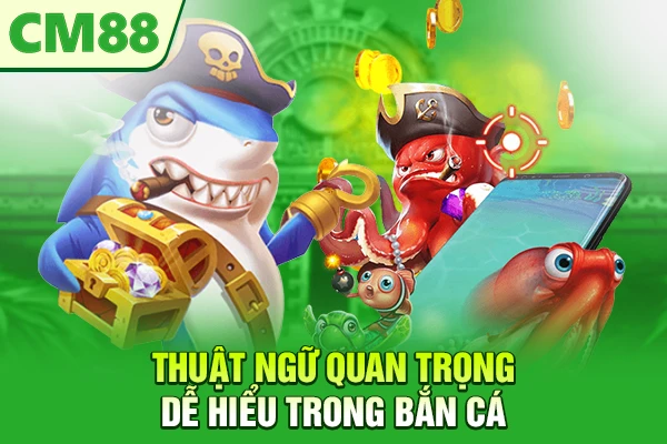 Thuật ngữ quan trọng dễ hiểu trong bắn cá