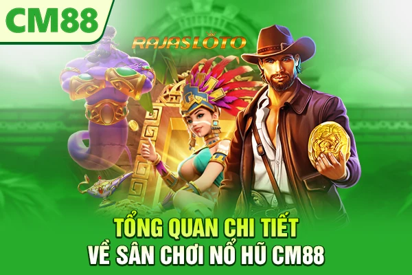 Tổng quan chi tiết về sân chơi nổ hũ CM88